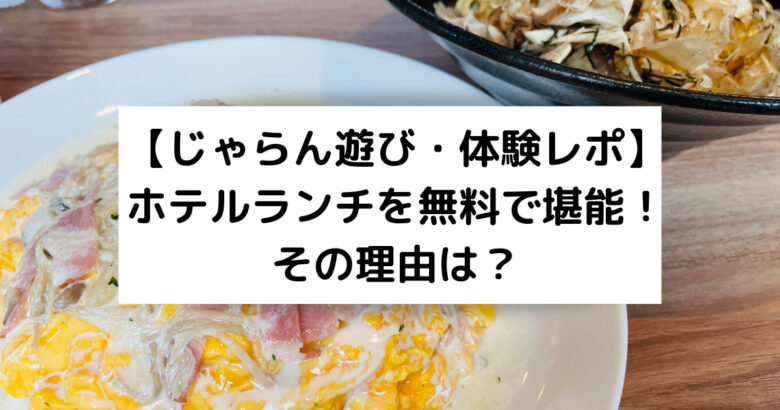 【じゃらん遊び・体験レポ】 ホテルランチを無料で堪能！ その理由は？