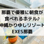 那覇で優雅に朝食が 食べれるホテル♪ 沖縄かりゆしリゾートEXES那覇