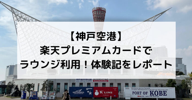 【神戸空港】 楽天プレミアムカードで ラウンジ利用！体験記をレポート
