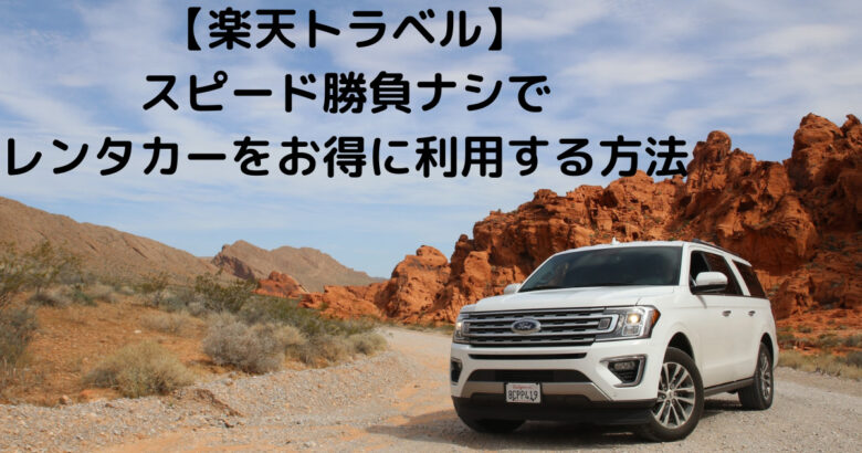 【楽天トラベル】 スピード勝負ナシで レンタカーをお得に利用する方法