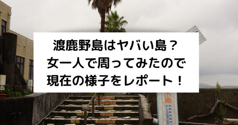 渡鹿野島はヤバい島？ 女一人で周ってみたので 現在の様子をレポート！