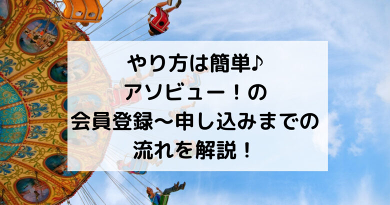 やり方は簡単♪ アソビュー！の 会員登録～申し込みまでの 流れを解説！