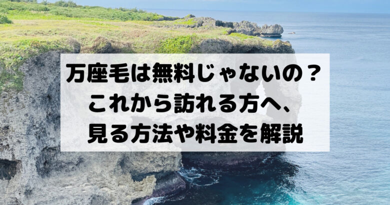 万座毛は無料じゃないの？これから訪れる方へ、 見る方法や料金を解説