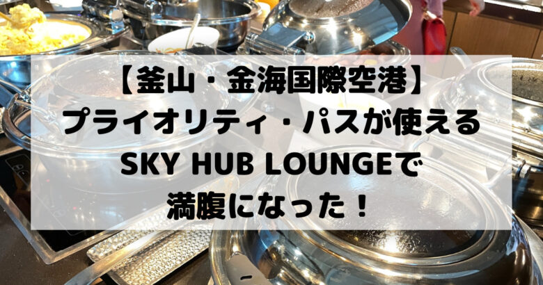 【釜山・金海国際空港】 プライオリティ・パスが使える SKY HUB LOUNGEで 満腹になった！