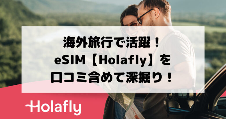 海外旅行で活躍！ eSIM【Holafly】を 口コミ含めて深掘り！