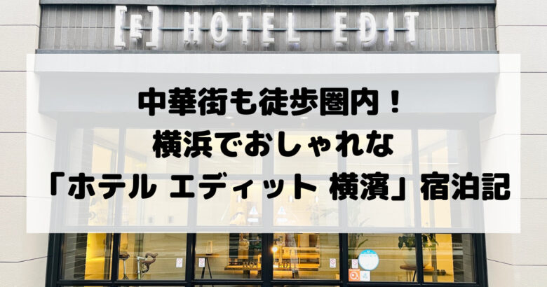 中華街も徒歩圏内！ 横浜でおしゃれな 「ホテルエディット横濱」宿泊記