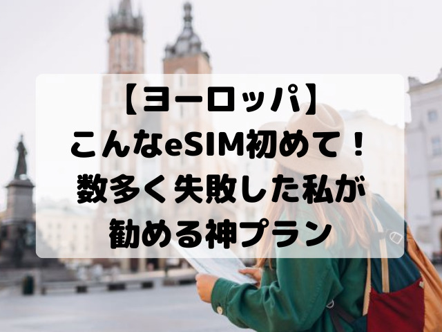 【ヨーロッパ】こんなeSIM初めて！数多く失敗した私が勧める神プラン