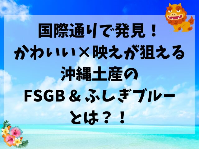 国際通、沖縄土産、FSGB & ふしぎブルー